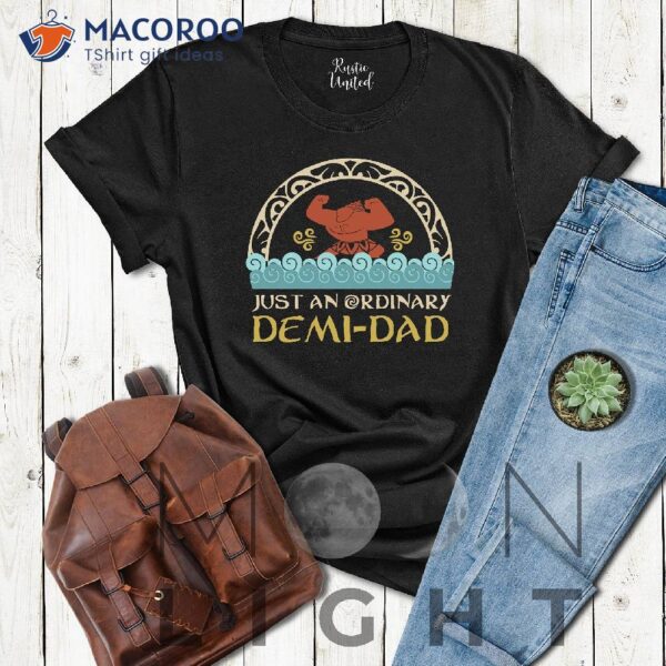 Just An Ordinary Demi-Dad T-shirt, Unique Gift Ideas For Dad