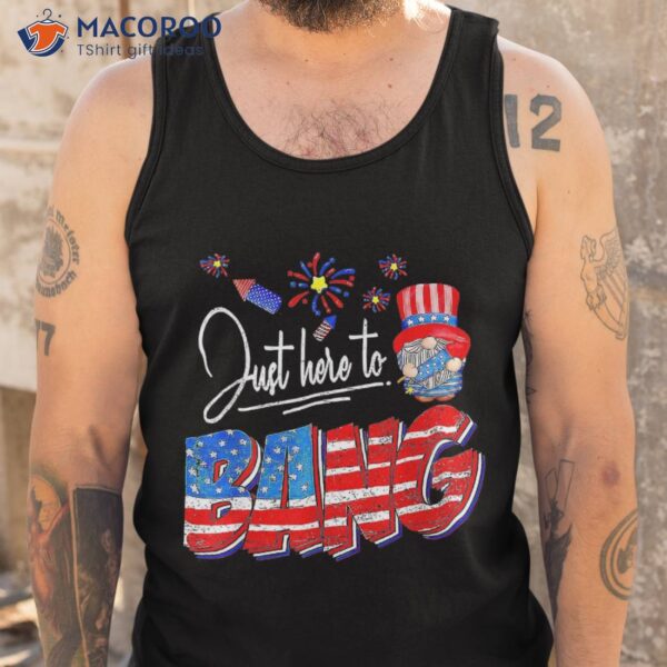 Just Here To Bang Gnome American Flag Fireworks 4th Of July Shirt