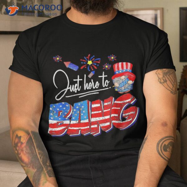Just Here To Bang Gnome American Flag Fireworks 4th Of July Shirt