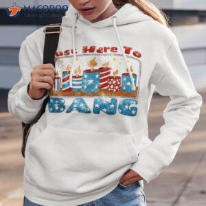 just here to bang t shirt 2 hoodie 3