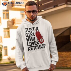 just physicist a girl who loves ketchup shirt hoodie 2