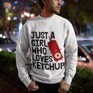 just physicist a girl who loves ketchup shirt sweatshirt