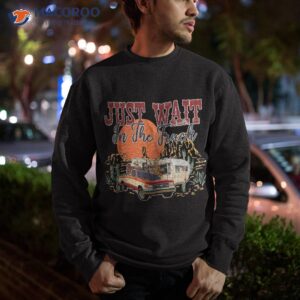 just wait in the truck country western roads costume shirt sweatshirt