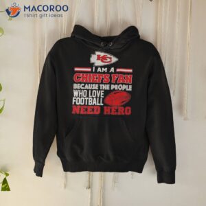 kansas city chiefs fan because the people who love football need hero shirt hoodie