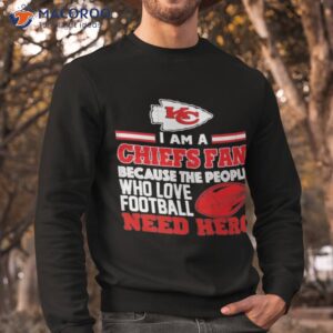 kansas city chiefs fan because the people who love football need hero shirt sweatshirt