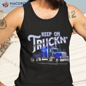 keep on truckn semi truck driver trucker trucking mechanic shirt tank top 3
