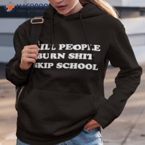 kill people burn shit ship school shirt hoodie 3