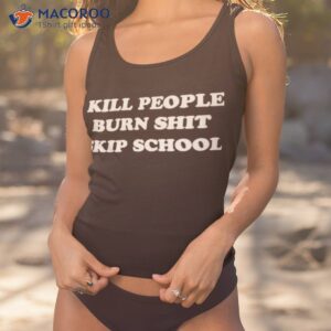 kill people burn shit ship school shirt tank top 1