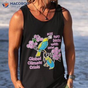 kill two birds with one global climate crisis shirt tank top