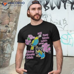 kill two birds with one global climate crisis shirt tshirt 3