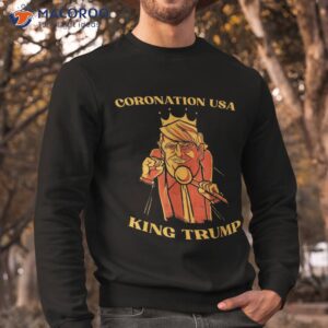 king trump coronation 2023 celebration royal president shirt sweatshirt