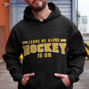 leave me alone hockey is on shirt hoodie