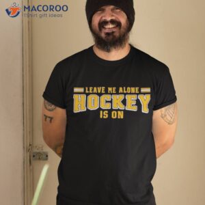leave me alone hockey is on shirt tshirt 2