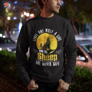 leave one wolf a live and the sheep are never safe shirt sweatshirt