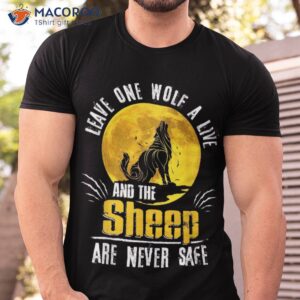 Leave One Wolf A Live And The Sheep Are Never Safe Shirt