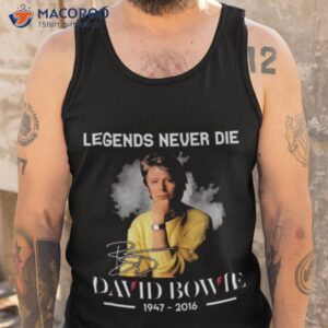 Legends Never Die David Bowie 1947 2016 Shirt 3 legends never die david bowie 1947 2016 shirt tank top