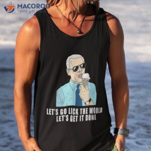 let s go lick the world let s get it done biden earth day shirt tank top