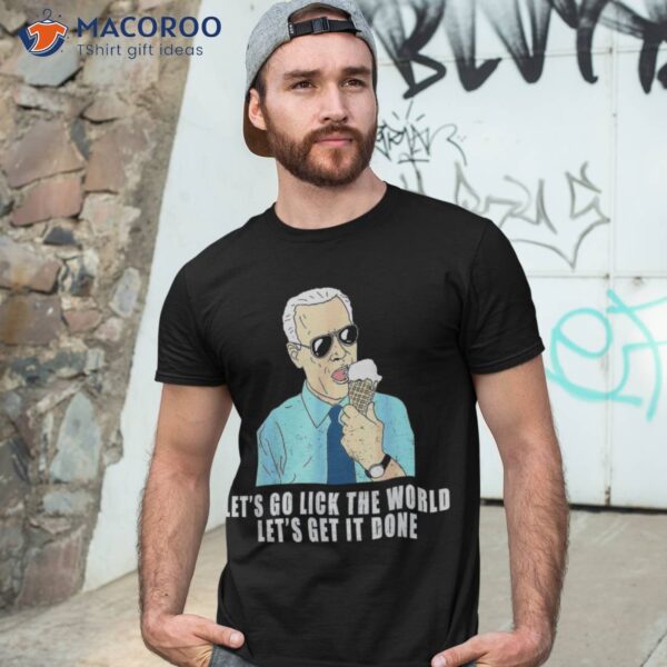 Let’s Go Lick The World Let’s Get It Done, Biden Earth Day Shirt