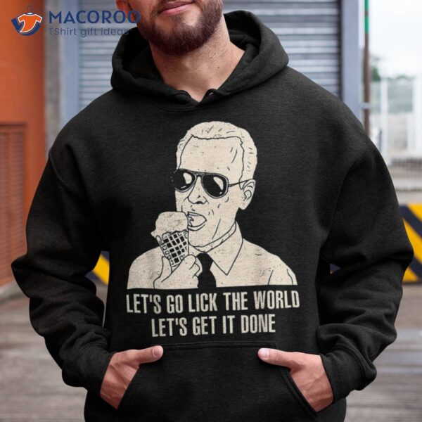 Let’s Go Lick The World, Let’s Get It Done Funny Joe Biden Shirt