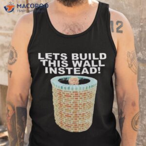 lets build this wall instead shirt tank top