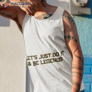 lets just do it and be legends shirt tank top 1