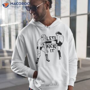 Lets Kick It Shirt 1 lets kick it t shirt hoodie 1