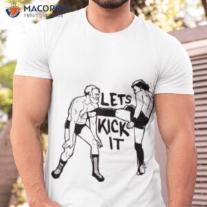 lets kick it t shirt tshirt
