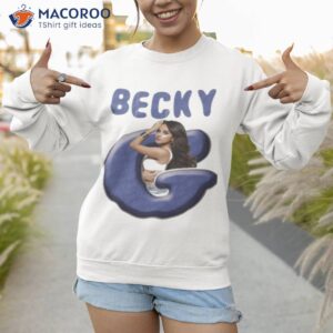 Letter G In Becky G Shirt 3 letter g in becky g shirt sweatshirt 1