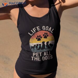 Life Goal Pet All The Dogs Dog Lover Shirt