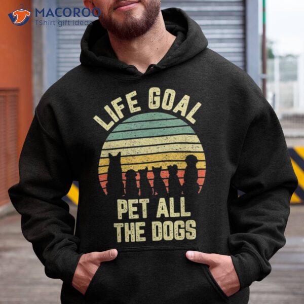 Life Goal Pet All The Dogs Shirt Funny Dog Lover Tshirt Tee