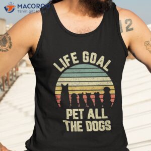 life goal pet all the dogs shirt funny dog lover tshirt tee tank top 3