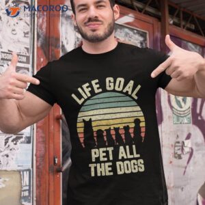 Life Goal Pet All The Dogs Shirt Funny Dog Lover Tshirt Tee