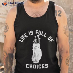 life is full of choices golf t shirt tank top