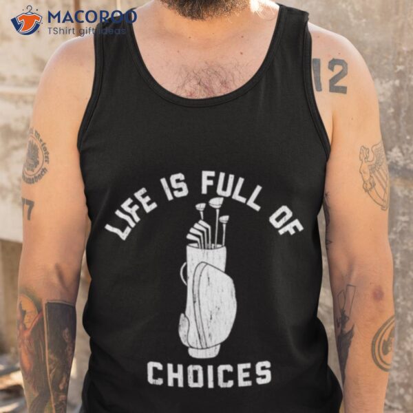 Life Is Full Of Choices Golf Shirt