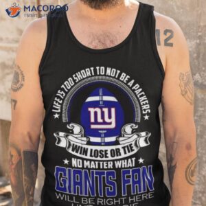 Life Is Too Short To Not Be A Packers Win Lose Or Tie Giants Shirt 3 life is too short to not be a packers win lose or tie giants shirt tank top
