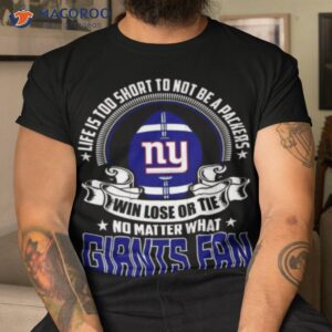 life is too short to not be a packers win lose or tie giants shirt tshirt