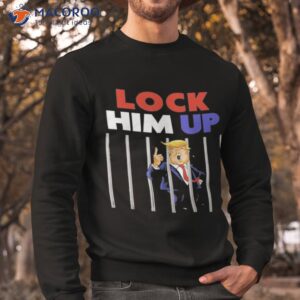 lock him up shirt sweatshirt