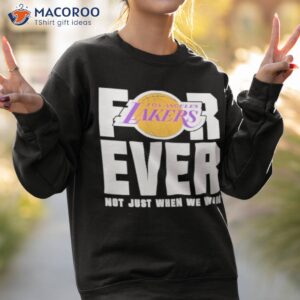 los angeles lakers forever not just when we win shirt sweatshirt 2