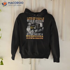 Lots Of People Can Be Drivers Few Truckers Shirt