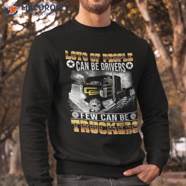Lots Of People Can Be Drivers Few Truckers Shirt