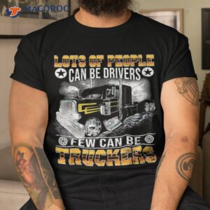 lots of people can be drivers few truckers shirt tshirt