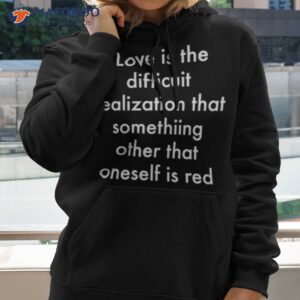 love is the difficult realization that something other than oneself is red shirt hoodie