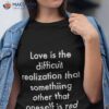 Love Is The Difficult Realization That Something Other Than Oneself Is Red Shirt