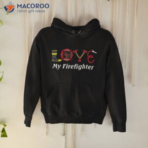 love my firefighter fireman wife girlfriend shirt hoodie