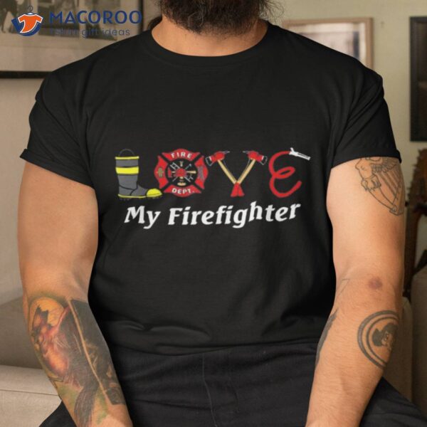 Love My Firefighter – Fireman Wife Girlfriend Shirt