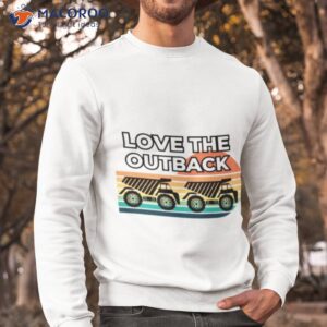 Love The Outback Truckers Shirt 2 love the outback truckers shirt sweatshirt