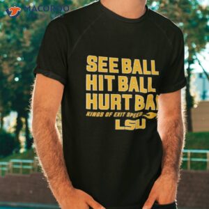 Lsu Tigers Baseball See Ball Hit Ball Hurt Ball Shirt