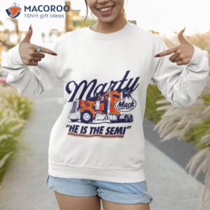 mack daddy matty he is the semi shirt sweatshirt 1