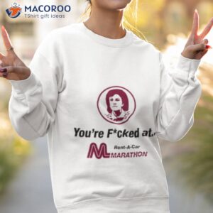 marathon car rental youre fucked at shirt sweatshirt 2