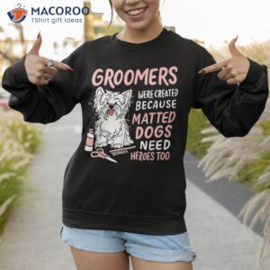 matted dogs need heroes too funny dog groomer shirt sweatshirt